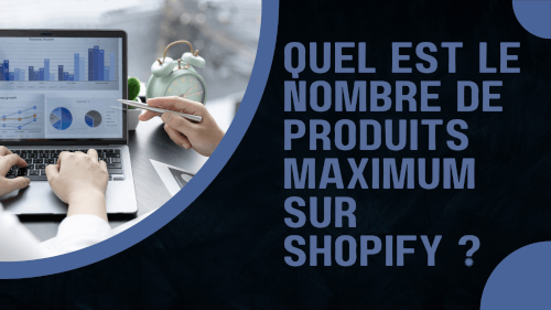 Quel est le nombre de produits maximum sur Shopify ?