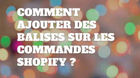 Comment ajouter un tag à un commande sur Shopify ? (4 étapes simples)