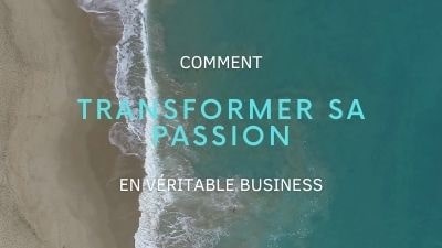 Comment transformer sa passion en véritable business ?