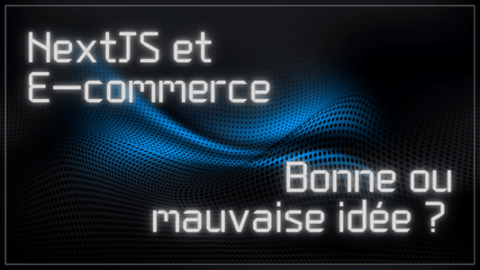 Construire un e-commerce en NextJS, erreur fatale ou idée géniale ?